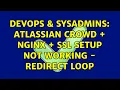 DevOps SysAdmins Atlassian Crowd Nginx SSL Setup Not Working - Redirect Loop