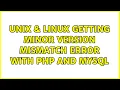 Unix Linux Getting Minor Version Mismatch Error with Php and Mysql 2 Solutions