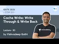Cache Write Write Through Write Back L 30 COA 2 0 GATE 2022 Vishvadeep Gothi