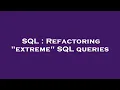 SQL Refactoring extreme SQL queries