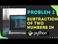 Problem 2 Subtraction of two numbers in python Python 2020