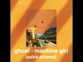 ghost - machine girl (extra slowed)