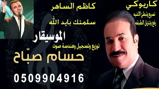 اغنية سلمتك بايد الله كاريوكي كاظم الساهر  اغنية سلمتك بايد الله كاريوكي كاظم الساهر