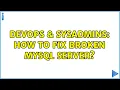 DevOps SysAdmins How to fix broken MySQL server 3 Solutions