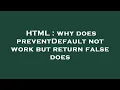 HTML why does preventDefault not work but return false does