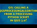 GIS Calling a QgsProcessingAlgorithm from a Processing python script in QGIS 3 0 2 Solutions