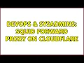 DevOps SysAdmins Squid Forward Proxy on Cloudflare