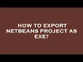 How to export netbeans project as exe