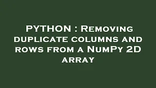 PYTHON Removing duplicate columns and rows from a NumPy 2D array