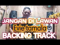 Lagu JANGAN DILAWAN EVIE TAMALA BACKING TRACK