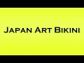 Lagu Pronunciation of Japan Art Bikini