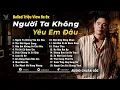 Lagu Những Bản Ballad Việt Hay 2025 | Top 18 Ca Khúc Hay Ký Ức Gợi Về 8x-9x | Người Ta Không Yêu Em Đâu
