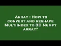 Array How to convert and reshape MultiIndex to 3D Numpy array