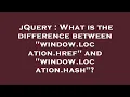 jQuery What is the difference between window location href and window location hash
