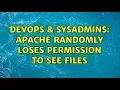 DevOps SysAdmins Apache randomly loses permission to see files 2 Solutions