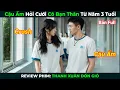 Download Lagu [Review Phim] Cậu Ấm Hỏi Cưới Cô Bạn Thân Từ Năm 3 Tuổi | Thanh Xuân Đón Gió Full | Phim Ngôn Tình