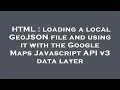 HTML loading a local GeoJSON file and using it with the Google Maps Javascript API v3 data layer
