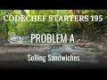 Codechef Starters 195 PROBLEM A Selling Sandwiches CPP Java Codes