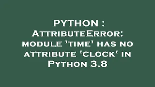 PYTHON AttributeError module time has no attribute clock in Python 3 8