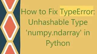 How to Fix TypeError Unhashable Type numpy ndarray in Python