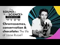 The Sound of Science podcast Chromosomes conservation chocolate The life of Liane Russell