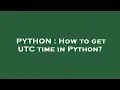 PYTHON How to get UTC time in Python