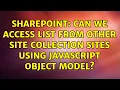 Sharepoint Can we access list from other site collection sites using javascript object model