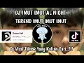 DJ IMUT IMUT IMUT || DJ IMUT IMUT AL NIGHT TEREND TIKTOK 2024