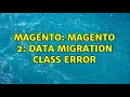 Magento Magento 2 Data migration Class error