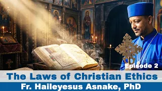 The Laws of Christian Ethics | Fr. Haileyesus Asnake, PhD | Episode 2