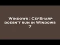 Windows CefSharp doesn t run in WIndows 7