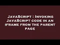JavaScript Invoking JavaScript code in an iframe from the parent page