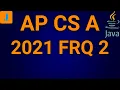 AP Computer Science A 2021 FRQ 2 AP CS A
