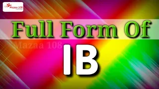full form of IB IB stands for IB Means Organizations Name Mazaa 108
