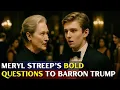 Meryl Streep s Surprising Advice to Barron Trump on Family and Authenticity