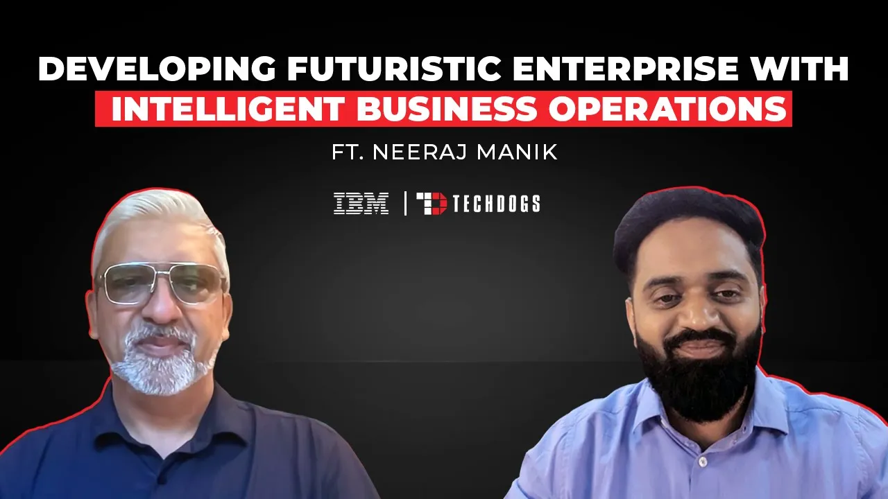 TechDogs-"Neeraj Manik, VP At IBM, On Making Enterprises Future-Ready With Intelligent Business Operations" TechDogs-"Neeraj Manik, VP At IBM, On Making Enterprises Future-Ready With Intelligent Business Operations"