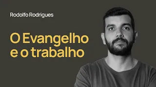O EVANGELHO E O TRABALHO - Rodolfo Rodrigues