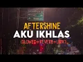 Download Lagu Aku Ikhlas - Aftershine (slowed+reverb+lirik) | SixteenESTC