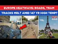 Europe Heatwave Roads Tram Tracks Melting Amid 147 Yr High Temp Deadly Heat Bakes France Germany