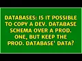 Is it possible to copy a dev database schema over a prod one but keep the prod database data