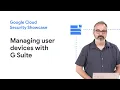 Learn how to protect and manage user devices with G Suite