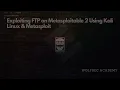 Exploiting FTP on Metasploitable 2 Using Kali Linux Metasploit
