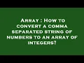 Array How to convert a comma separated string of numbers to an array of integers