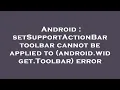 Android setSupportActionBar toolbar cannot be applied to android widget Toolbar error
