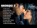 Aashiqui 2 | All Best Songs | Shraddha Kapoor \u0026 Aditya Roy Kapur | Romantic Love Songs#aashiqui2