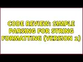 Code Review Simple parsing for string formatting version 2