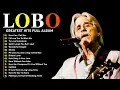Download Lagu Lobo Greatest Hits Full Album 2025 🎶Best Songs Of Lobo 💖 Love Songs 70s, 80s, 90s
