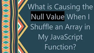 What is Causing the Null Value When I Shuffle an Array in My JavaScript Function