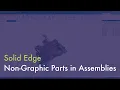 Solid Edge Non-graphic parts in assemblies
