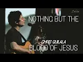 Download Lagu Nothing But The Blood Of Jesus | Chris Quilala | Bethel Church